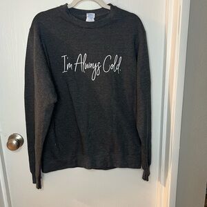 Novelty “Im always cold” Dark Gray Sweatshirt Medium